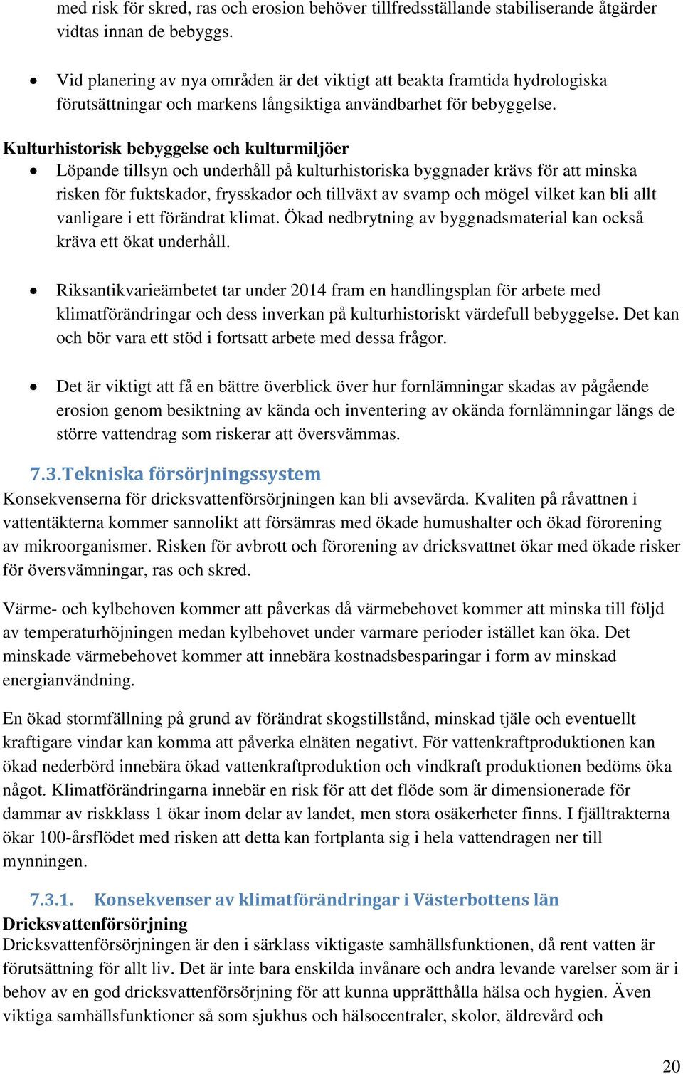 Kulturhistorisk bebyggelse och kulturmiljöer Löpande tillsyn och underhåll på kulturhistoriska byggnader krävs för att minska risken för fuktskador, frysskador och tillväxt av svamp och mögel vilket