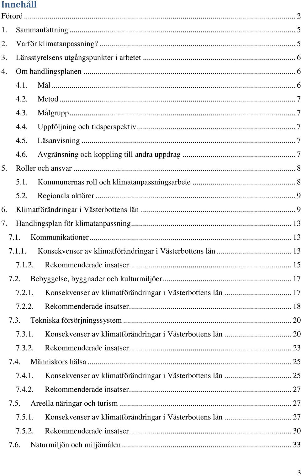 .. 8 5.2. Regionala aktörer... 9 6. Klimatförändringar i Västerbottens län... 9 7. Handlingsplan för klimatanpassning... 13 7.1. Kommunikationer... 13 7.1.1. Konsekvenser av klimatförändringar i Västerbottens län.