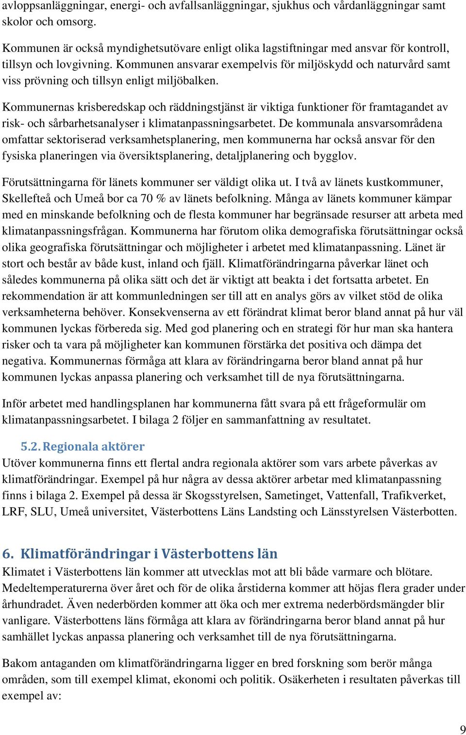 Kommunen ansvarar exempelvis för miljöskydd och naturvård samt viss prövning och tillsyn enligt miljöbalken.