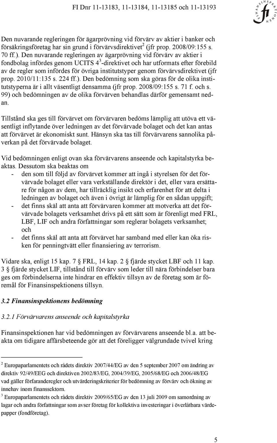 genom förvärvsdirektivet (jfr prop. 2010/11:135 s. 224 ff.). Den bedömning som ska göras för de olika institutstyperna är i allt väsentligt densamma (jfr prop. 2008/09:155 s. 71 f. och s.