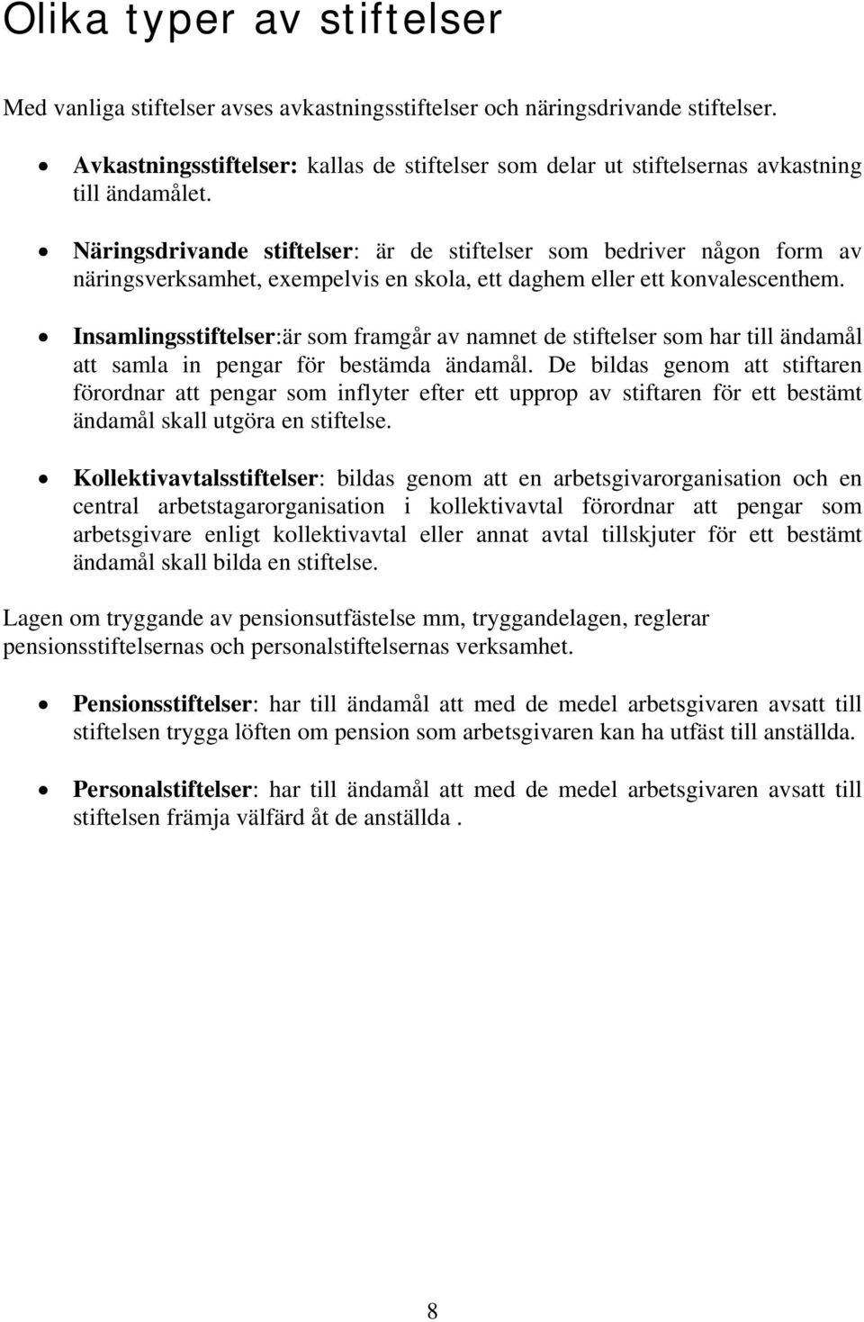 Näringsdrivande stiftelser: är de stiftelser som bedriver någon form av näringsverksamhet, exempelvis en skola, ett daghem eller ett konvalescenthem.