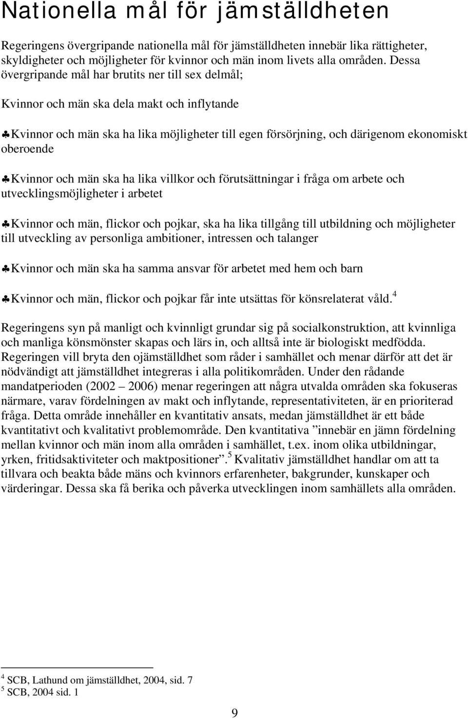 Kvinnor och män ska ha lika villkor och förutsättningar i fråga om arbete och utvecklingsmöjligheter i arbetet Kvinnor och män, flickor och pojkar, ska ha lika tillgång till utbildning och