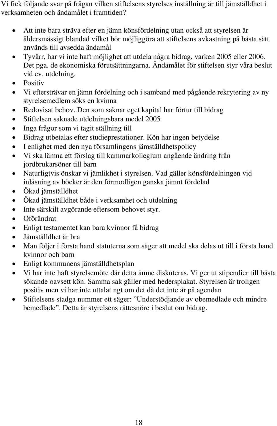 har vi inte haft möjlighet att utdela några bidrag, varken 2005 eller 2006. Det pga. de ekonomiska förutsättningarna. Ändamålet för stiftelsen styr våra beslut vid ev. utdelning.