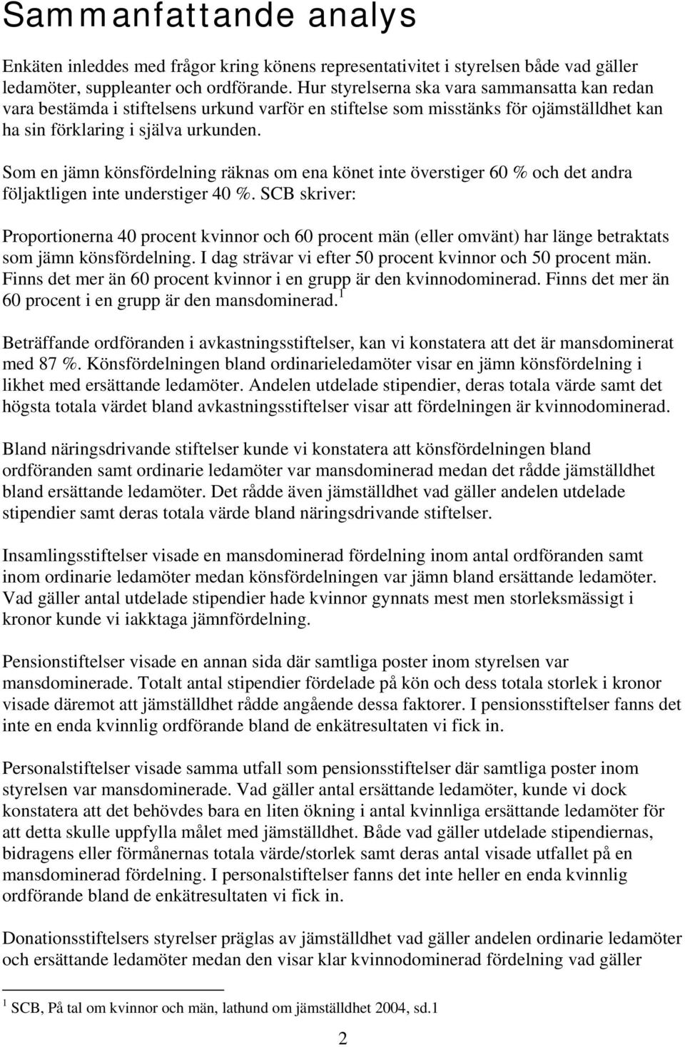 Som en jämn könsfördelning räknas om ena könet inte överstiger 60 % och det andra följaktligen inte understiger 40 %.