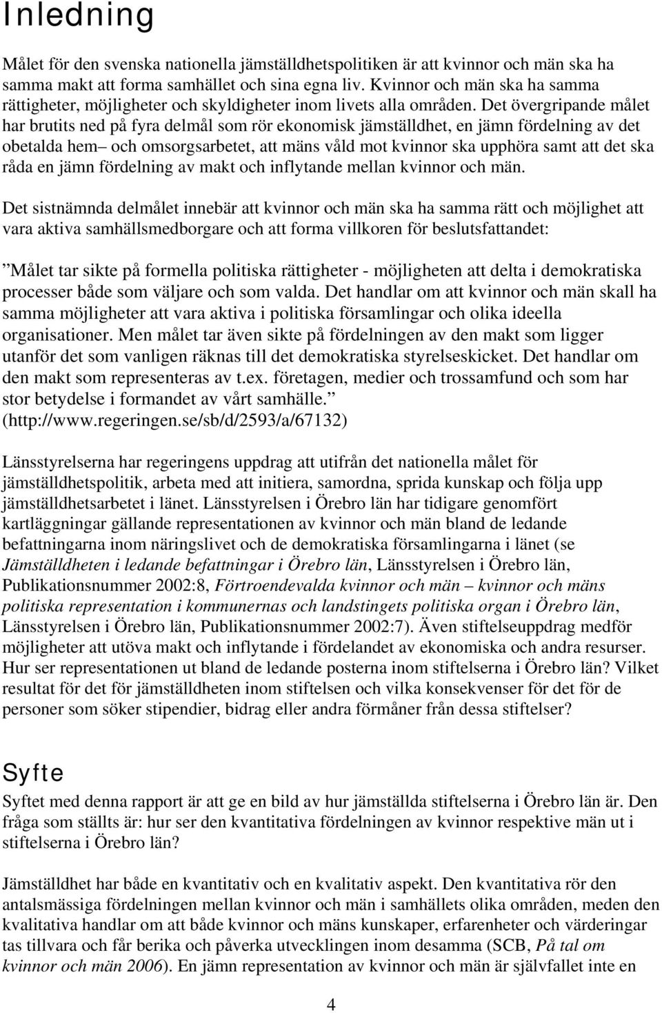 Det övergripande målet har brutits ned på fyra delmål som rör ekonomisk jämställdhet, en jämn fördelning av det obetalda hem och omsorgsarbetet, att mäns våld mot kvinnor ska upphöra samt att det ska