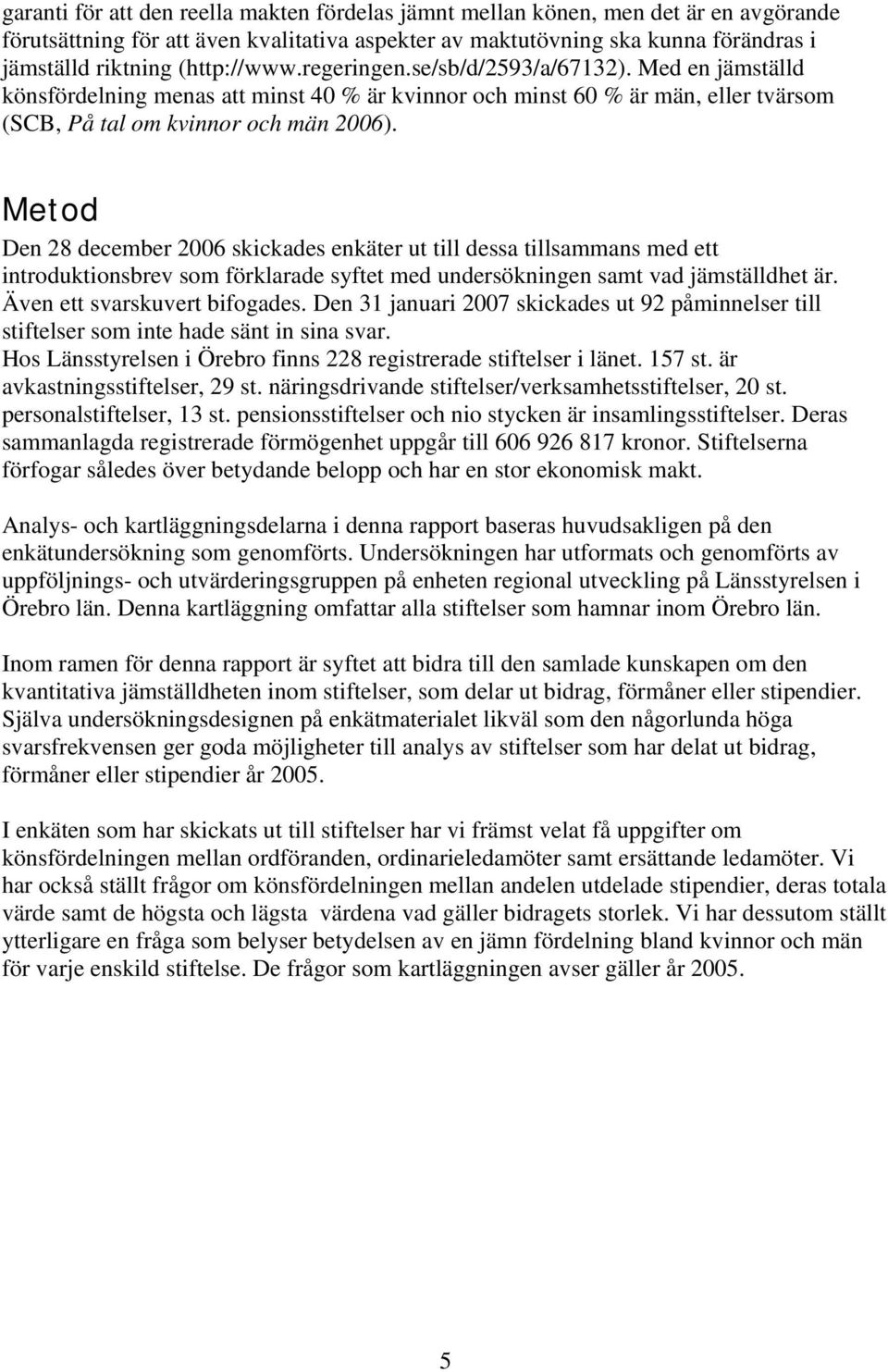 Metod Den 28 december 2006 skickades enkäter ut till dessa tillsammans med ett introduktionsbrev som förklarade syftet med undersökningen samt vad jämställdhet är. Även ett svarskuvert bifogades.