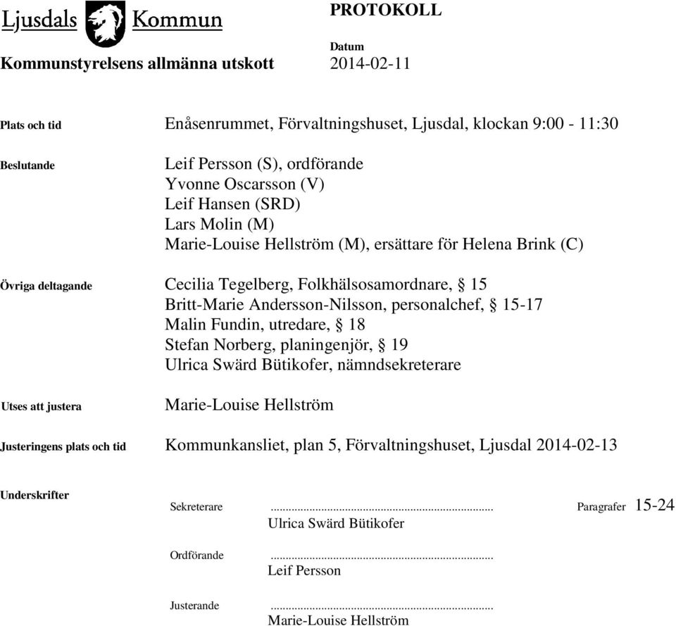 Malin Fundin, utredare, 18 Stefan Norberg, planingenjör, 19 Ulrica Swärd Bütikofer, nämndsekreterare Utses att justera Marie-Louise Hellström Justeringens plats och tid