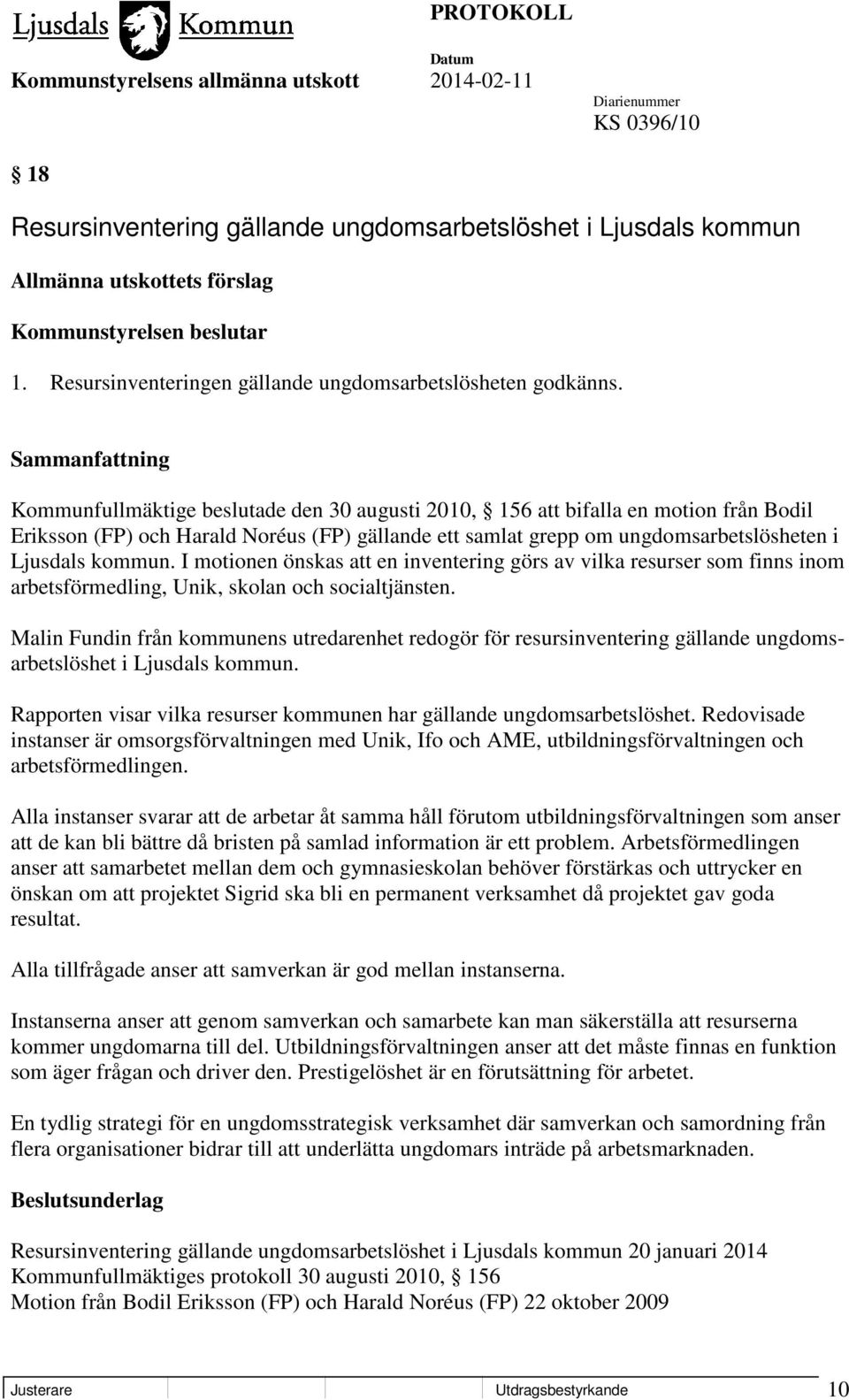 I motionen önskas att en inventering görs av vilka resurser som finns inom arbetsförmedling, Unik, skolan och socialtjänsten.