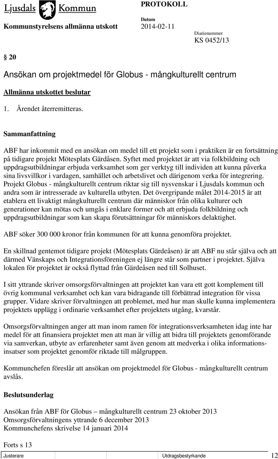 Syftet med projektet är att via folkbildning och uppdragsutbildningar erbjuda verksamhet som ger verktyg till individen att kunna påverka sina livsvillkor i vardagen, samhället och arbetslivet och