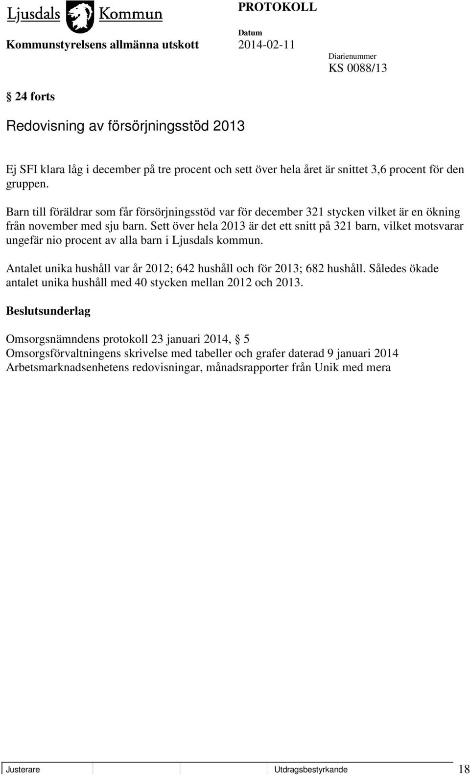 Sett över hela 2013 är det ett snitt på 321 barn, vilket motsvarar ungefär nio procent av alla barn i Ljusdals kommun. Antalet unika hushåll var år 2012; 642 hushåll och för 2013; 682 hushåll.