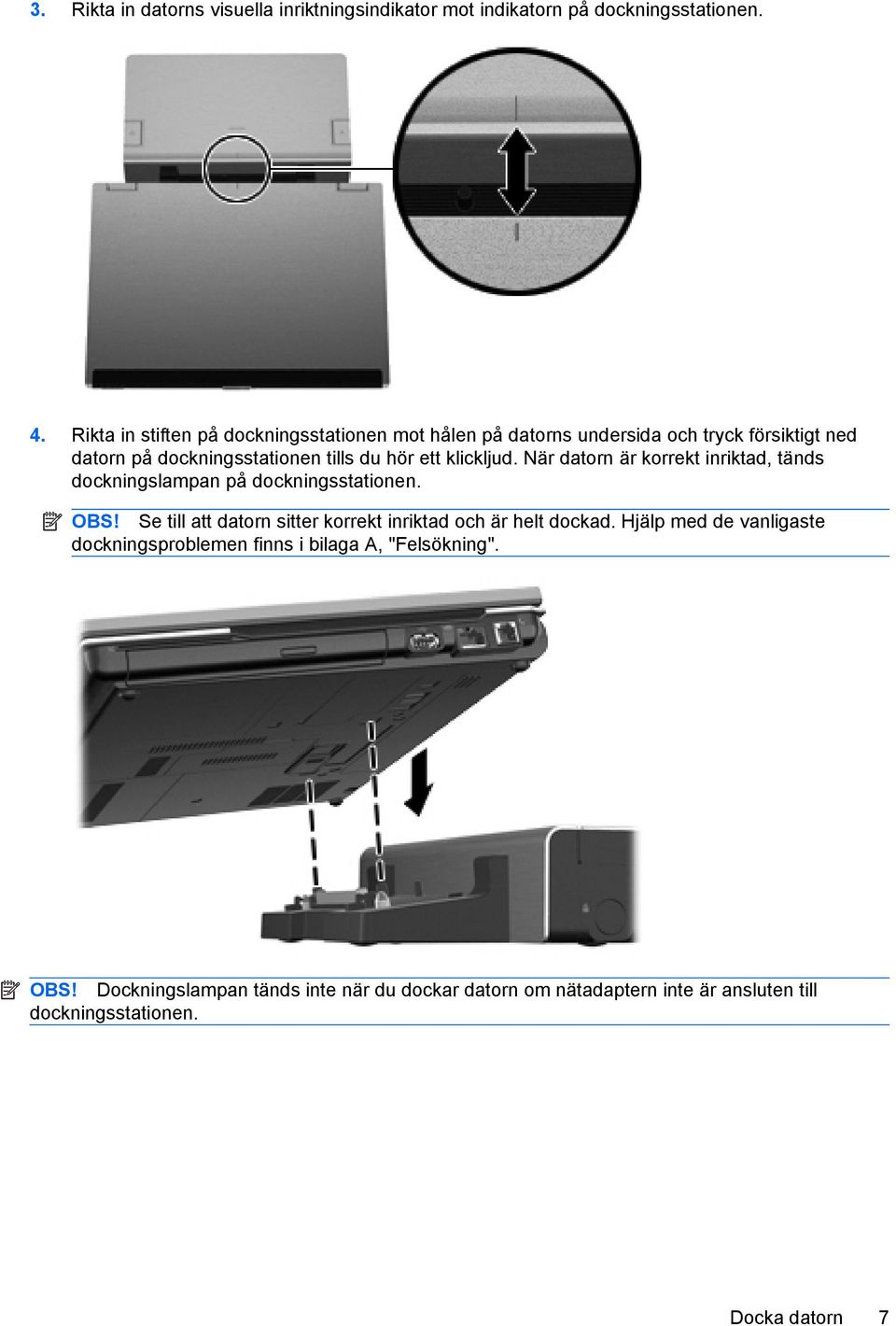 klickljud. När datorn är korrekt inriktad, tänds dockningslampan på dockningsstationen. OBS!