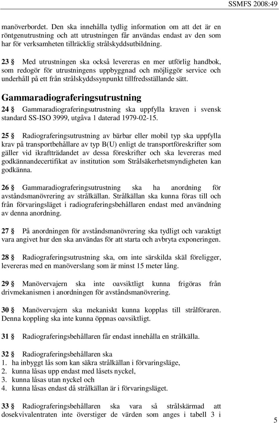 Gammaradiograferingsutrustning 24 Gammaradiograferingsutrustning ska uppfylla kraven i svensk standard SS-ISO 3999, utgåva 1 daterad 1979-02-15.