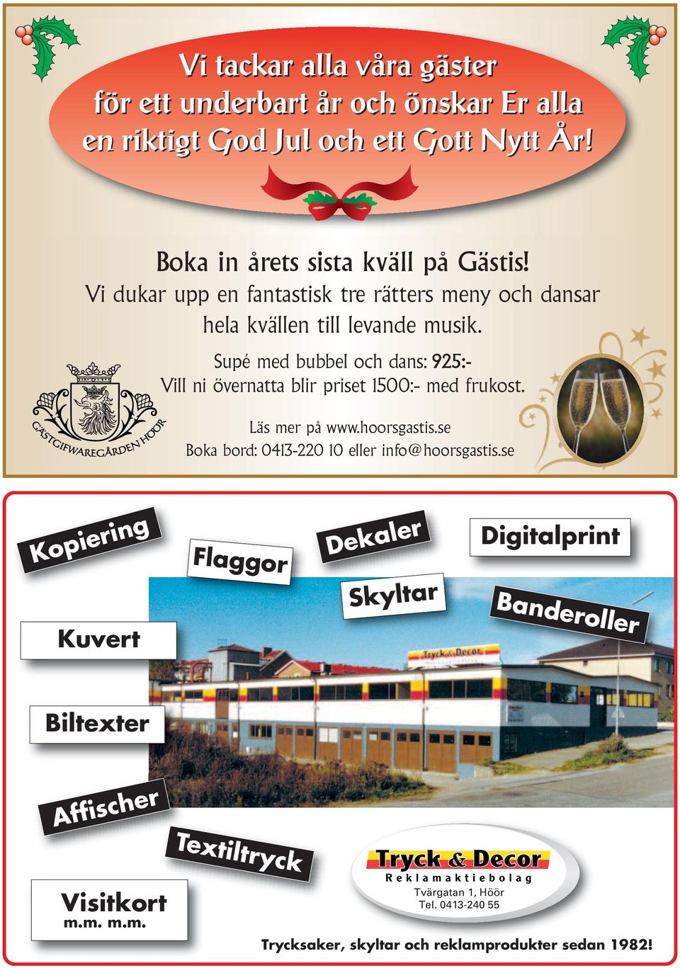 Supé med bubbel och dans: 925:- Vill ni övernatta blir priset 1500:- med frukost. Läs mer på www.hoorsgastis.