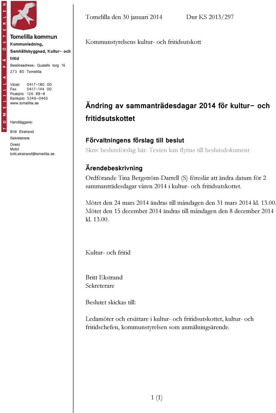 se Ändring av sammanträdesdagar 2014 för kultur- och fritidsutskottet Förvaltningens förslag till beslut Skriv beslutsförslag här.