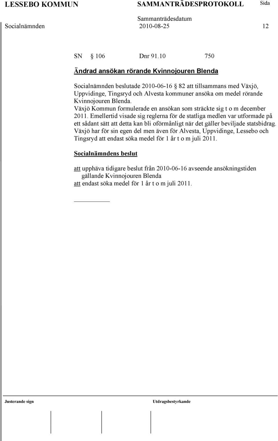 Kvinnojouren Blenda. Växjö Kommun formulerade en ansökan som sträckte sig t o m december 2011.
