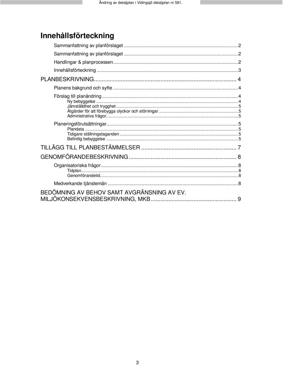 .. 5 Åtgärder för att förebygga olyckor och störningar... 5 Administrativa frågor... 5 Planeringsförutsättningar... 5 Plandata... 5 Tidigare ställningstaganden... 5 Befintlig bebyggelse.