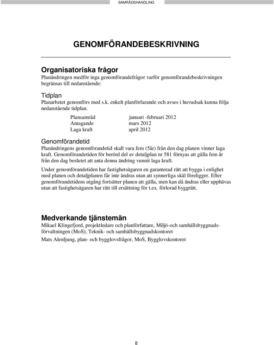 Plansamråd januari -februari 2012 Antagande mars 2012 Laga kraft april 2012 Genomförandetid Planändringens genomförandetid skall vara fem (5år) från den dag planen vinner laga kraft.