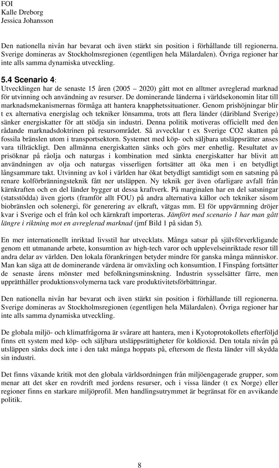 4 Scenario 4: Utvecklingen har de senaste 15 åren (2005 2020) gått mot en alltmer avreglerad marknad för utvinning och användning av resurser.