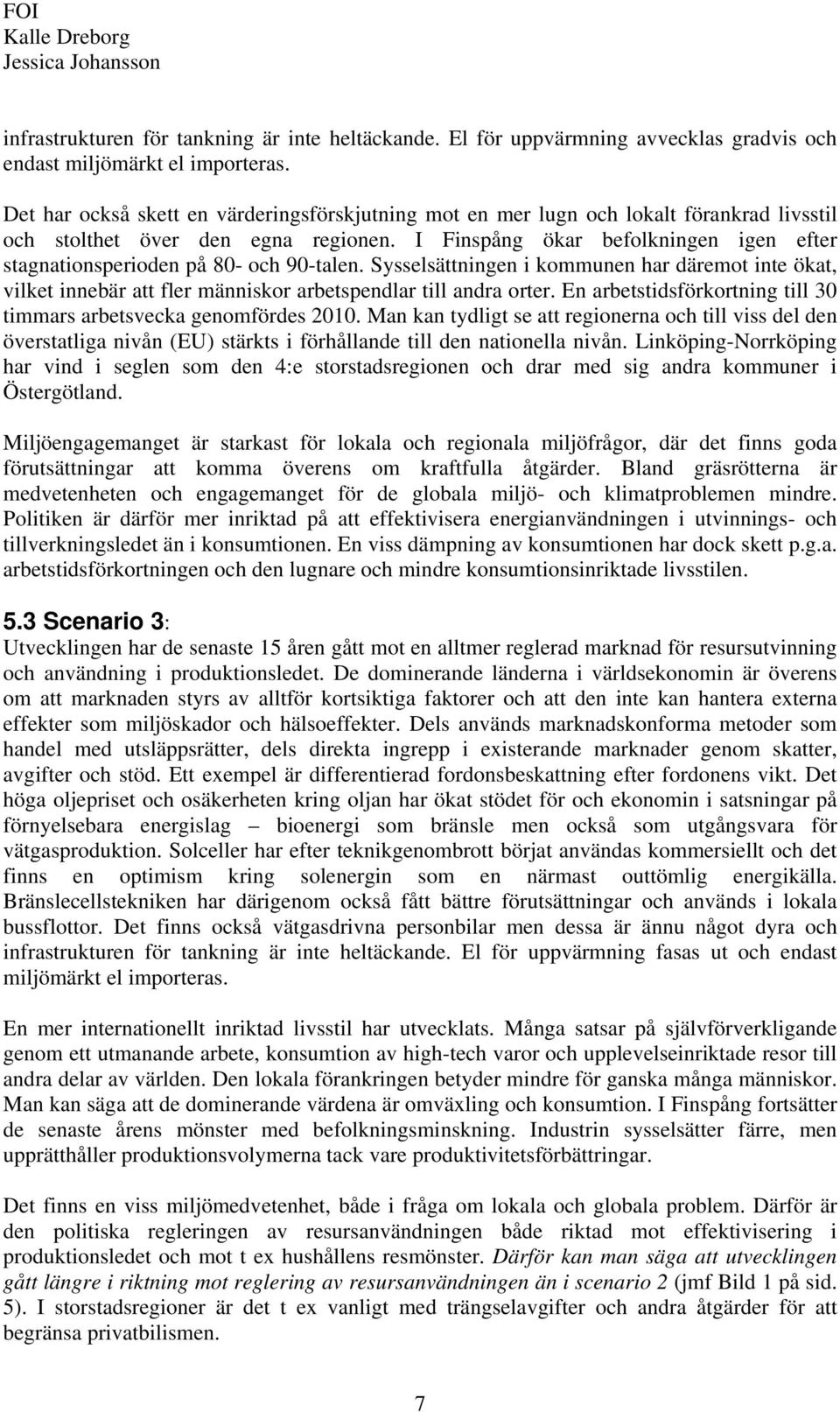 I Finspång ökar befolkningen igen efter stagnationsperioden på 80- och 90-talen. Sysselsättningen i kommunen har däremot inte ökat, vilket innebär att fler människor arbetspendlar till andra orter.