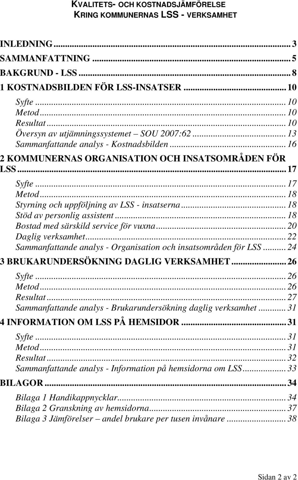 .. 18 Styrning och uppföljning av LSS - insatserna... 18 Stöd av personlig assistent... 18 Bostad med särskild service för vuxna... 20 Daglig verksamhet.