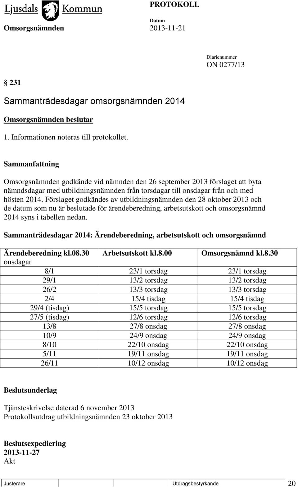 Förslaget godkändes av utbildningsnämnden den 28 oktober 2013 och de datum som nu är beslutade för ärendeberedning, arbetsutskott och omsorgsnämnd 2014 syns i tabellen nedan.