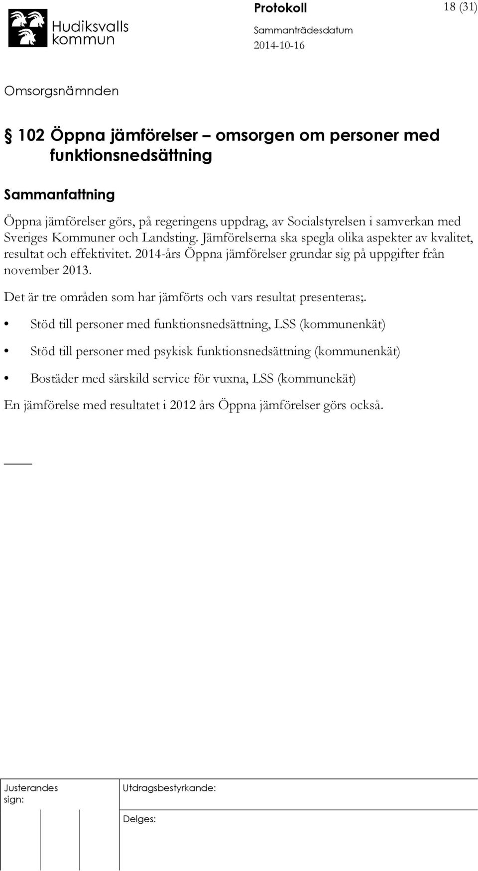 2014-års Öppna jämförelser grundar sig på uppgifter från november 2013. Det är tre områden som har jämförts och vars resultat presenteras;.