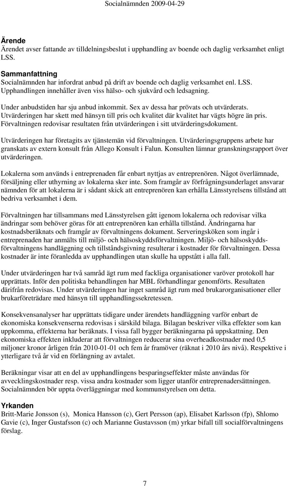 Förvaltningen redovisar resultaten från utvärderingen i sitt utvärderingsdokument. Utvärderingen har företagits av tjänstemän vid förvaltningen.