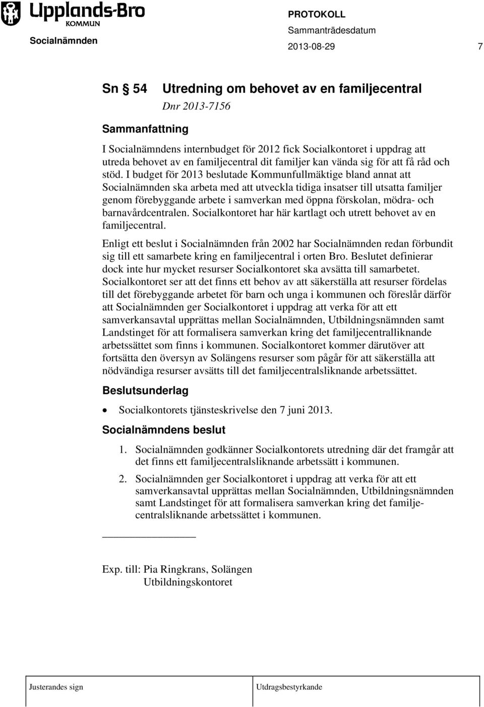 I budget för 2013 beslutade Kommunfullmäktige bland annat att Socialnämnden ska arbeta med att utveckla tidiga insatser till utsatta familjer genom förebyggande arbete i samverkan med öppna