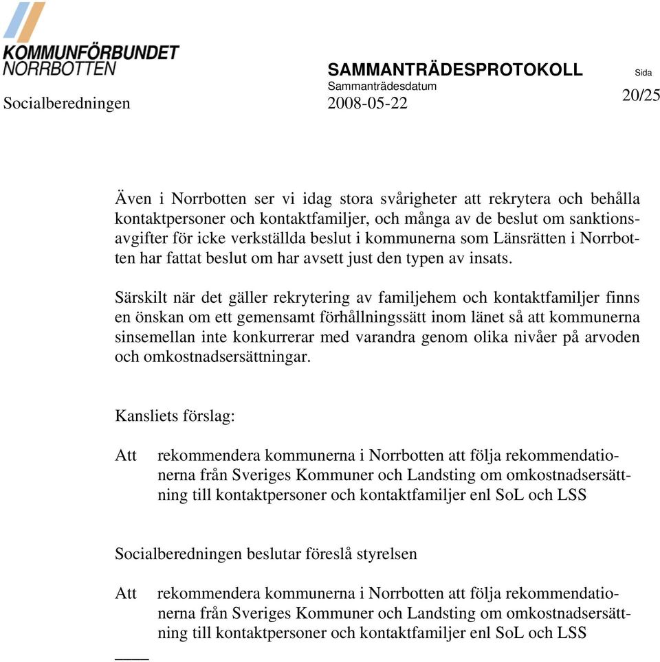 Särskilt när det gäller rekrytering av familjehem och kontaktfamiljer finns en önskan om ett gemensamt förhållningssätt inom länet så att kommunerna sinsemellan inte konkurrerar med varandra genom