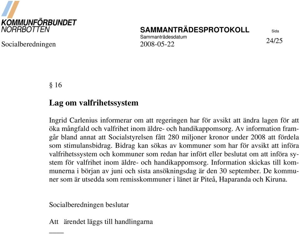 Bidrag kan sökas av kommuner som har för avsikt att införa valfrihetssystem och kommuner som redan har infört eller beslutat om att införa system för valfrihet inom äldre- och