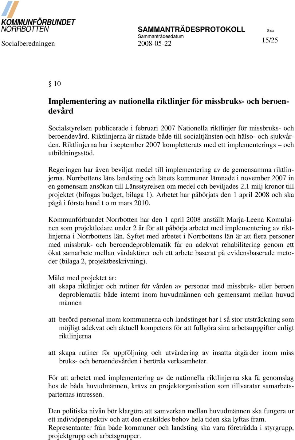 Regeringen har även beviljat medel till implementering av de gemensamma riktlinjerna.