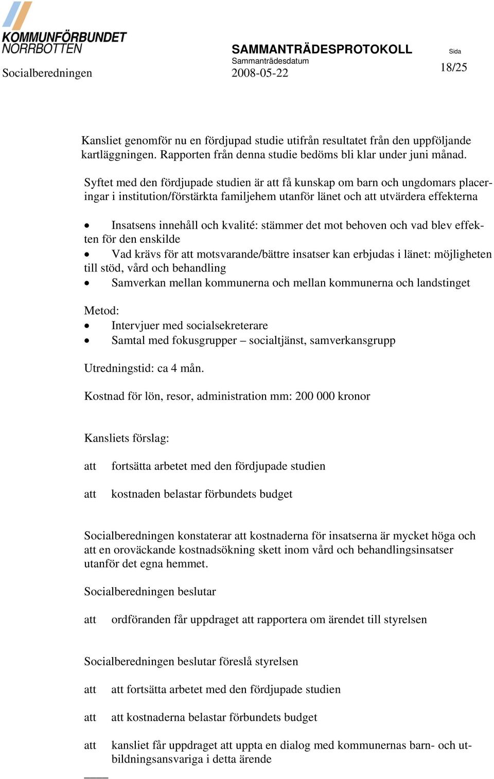 stämmer det mot behoven och vad blev effekten för den enskilde Vad krävs för att motsvarande/bättre insatser kan erbjudas i länet: möjligheten till stöd, vård och behandling Samverkan mellan