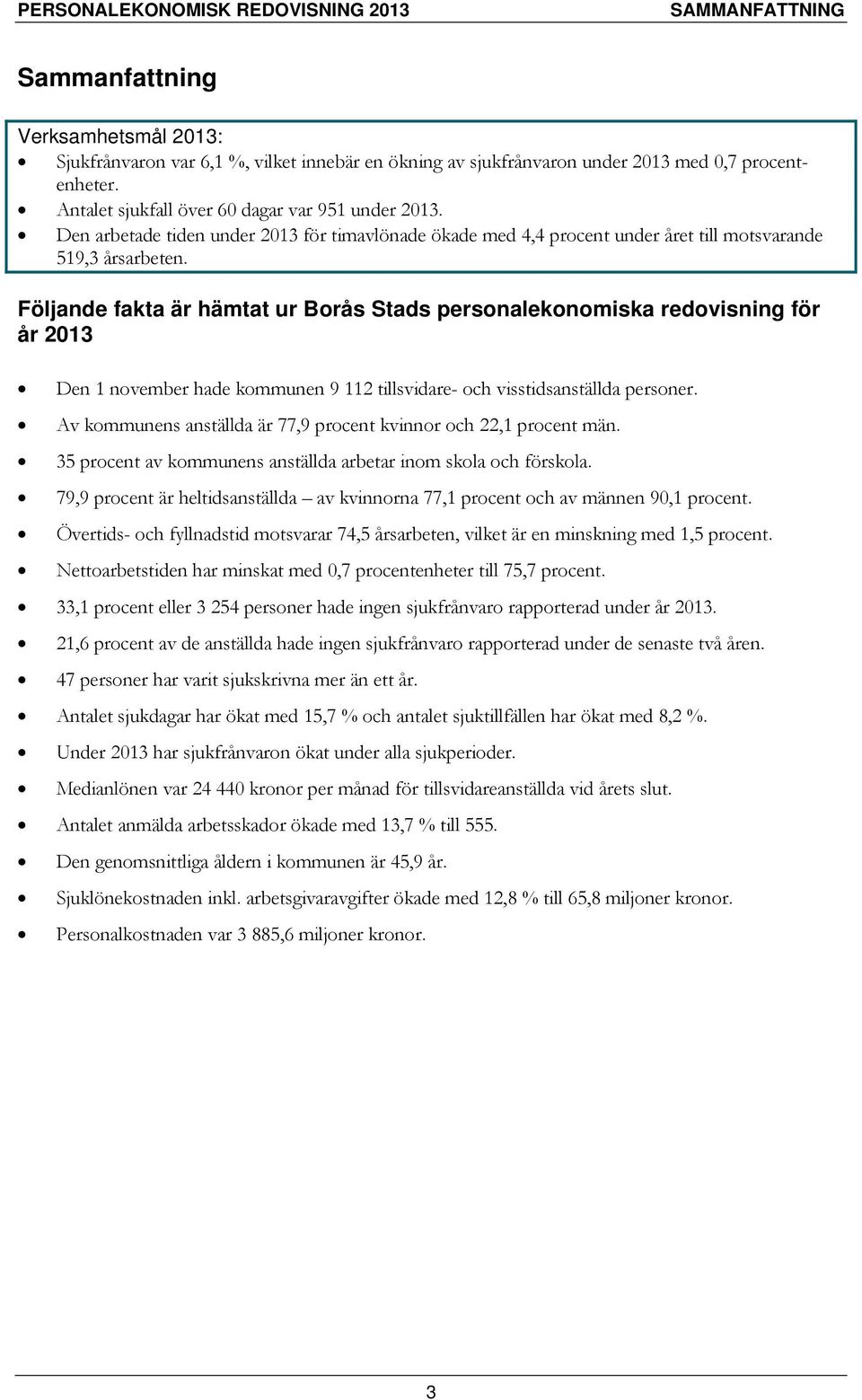 Följande fakta är hämtat ur Borås Stads personalekonomiska redovisning för år 2013 Den 1 november hade kommunen 9 112 tillsvidare- och visstidsanställda personer.