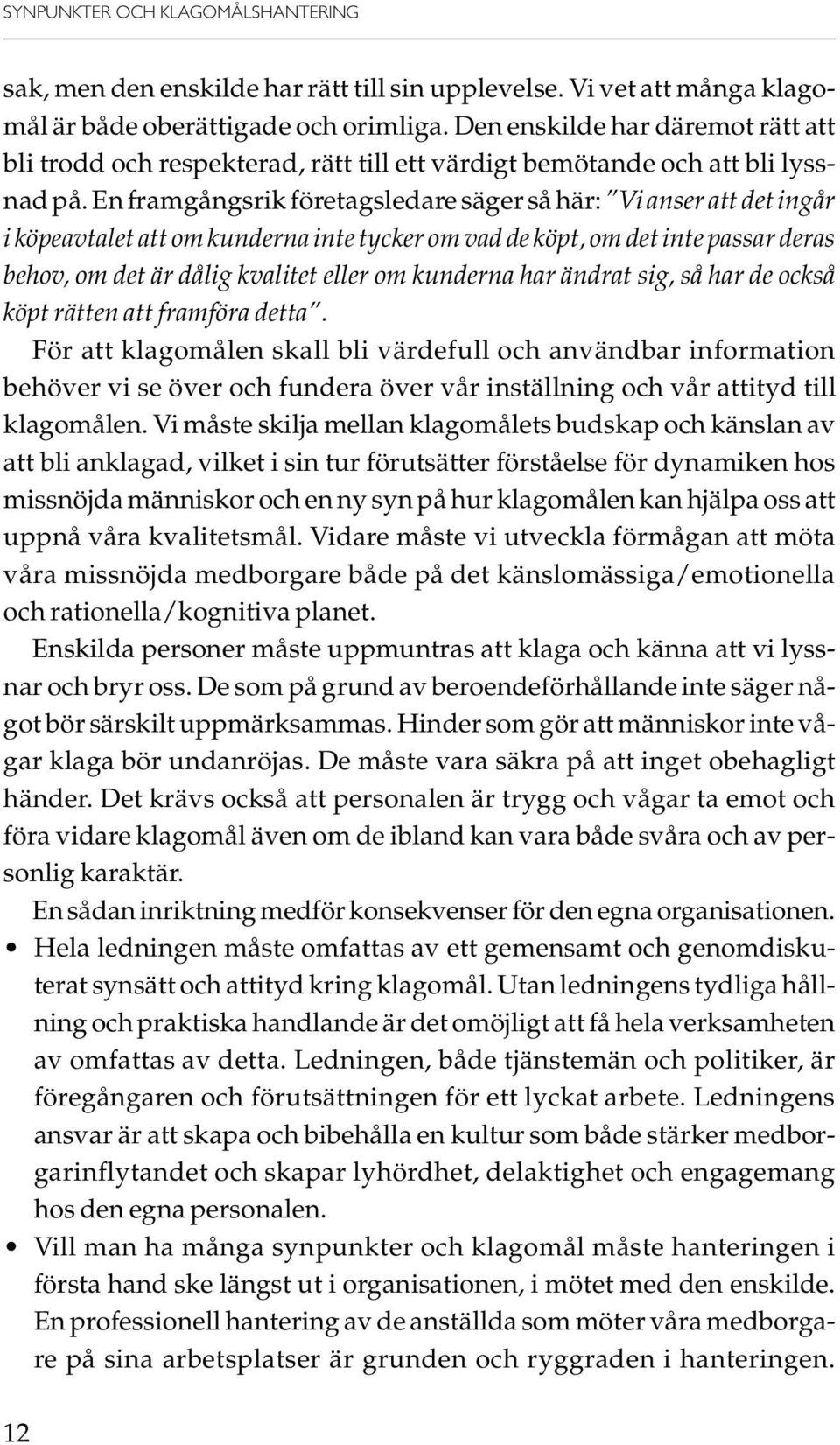 En framgångsrik företagsledare säger så här: Vi anser att det ingår i köpeavtalet att om kunderna inte tycker om vad de köpt, om det inte passar deras behov, om det är dålig kvalitet eller om