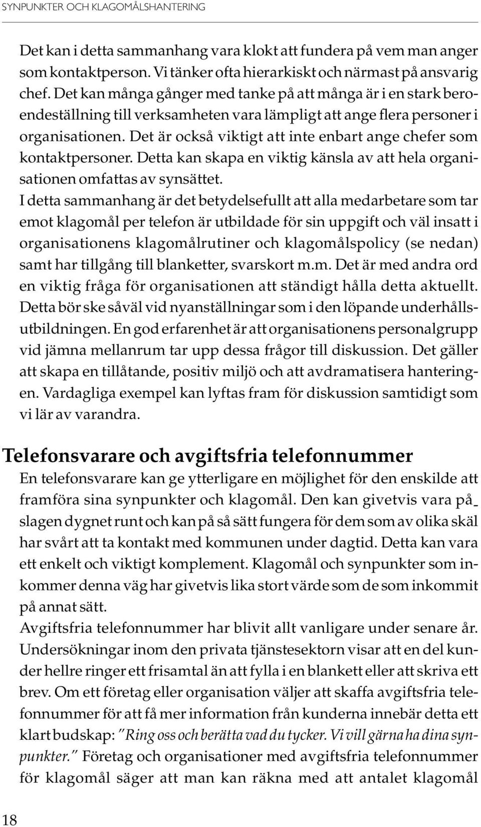 Det är också viktigt att inte enbart ange chefer som kontaktpersoner. Detta kan skapa en viktig känsla av att hela organisationen omfattas av synsättet.