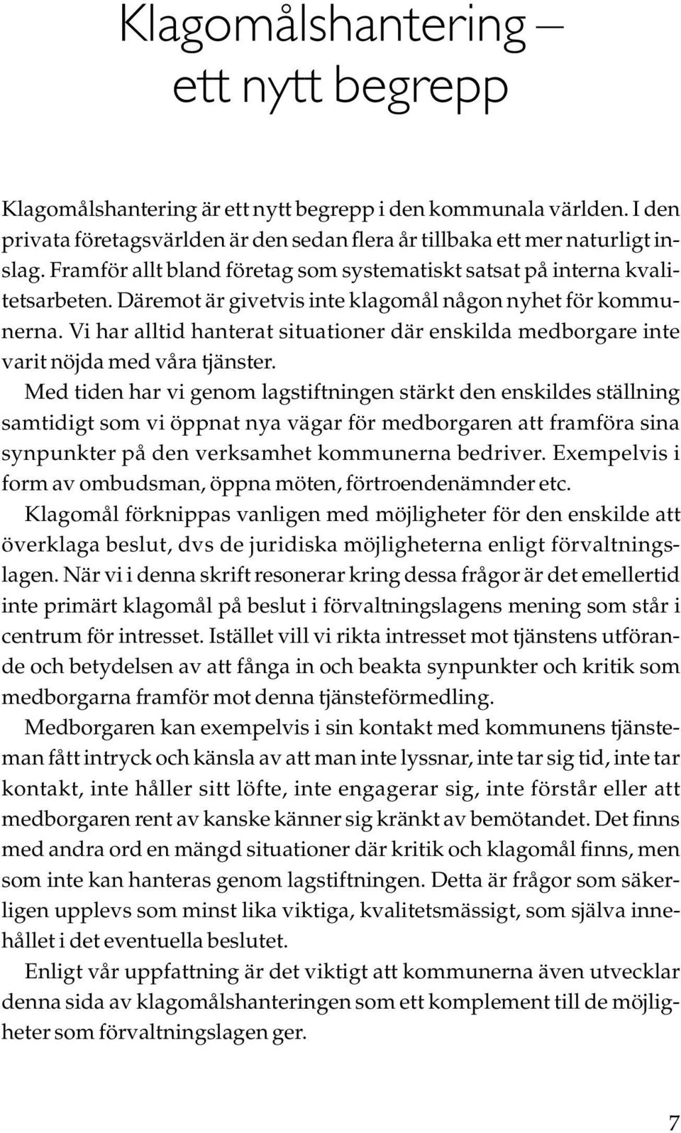 Vi har alltid hanterat situationer där enskilda medborgare inte varit nöjda med våra tjänster.