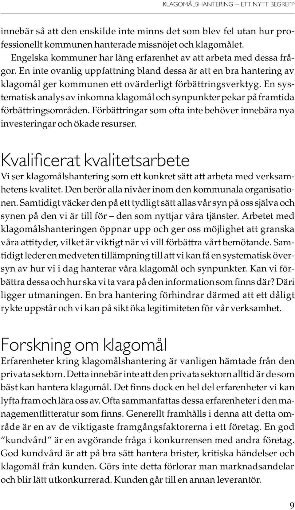 En systematisk analys av inkomna klagomål och synpunkter pekar på framtida förbättringsområden. Förbättringar som ofta inte behöver innebära nya investeringar och ökade resurser.