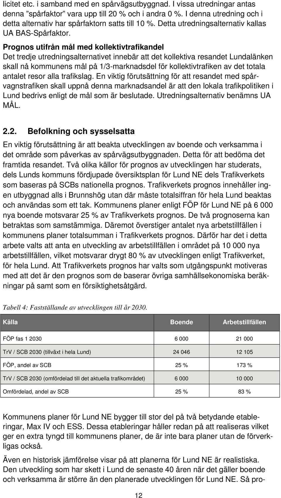 Prognos utifrån mål med kollektivtrafikandel Det tredje utredningsalternativet innebär att det kollektiva resandet Lundalänken skall nå kommunens mål på 1/3-marknadsdel för kollektivtrafiken av det