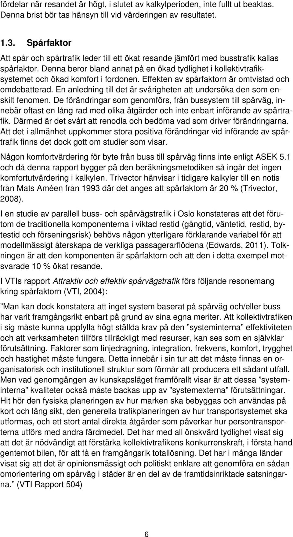 Denna beror bland annat på en ökad tydlighet i kollektivtrafiksystemet och ökad komfort i fordonen. Effekten av spårfaktorn är omtvistad och omdebatterad.