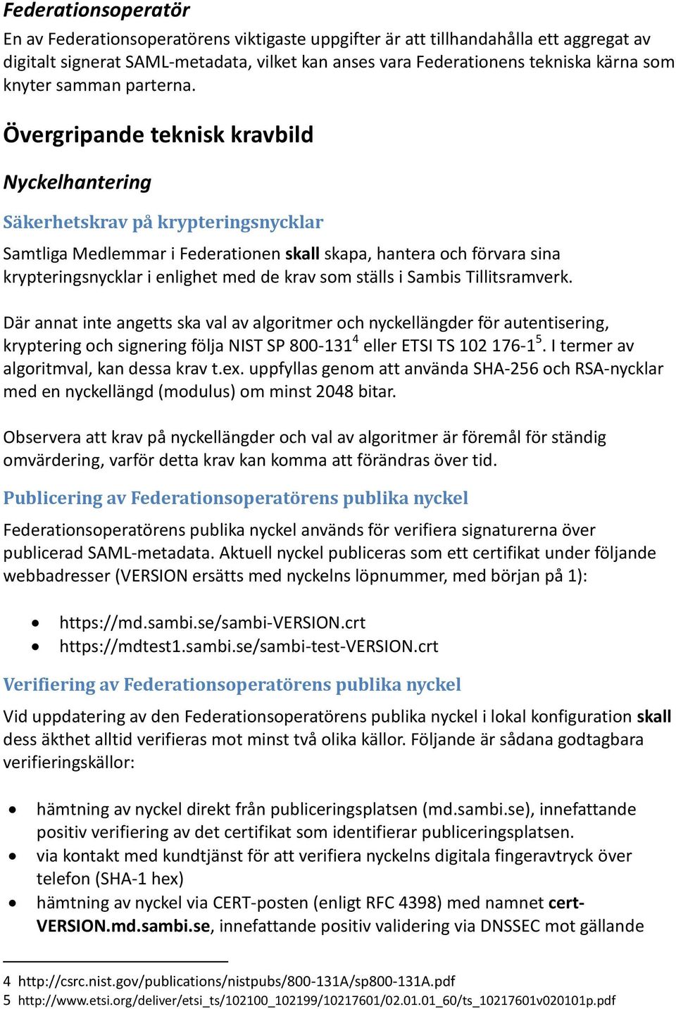 Övergripande teknisk kravbild Nyckelhantering Säkerhetskrav på krypteringsnycklar Samtliga Medlemmar i Federationen skall skapa, hantera och förvara sina krypteringsnycklar i enlighet med de krav som