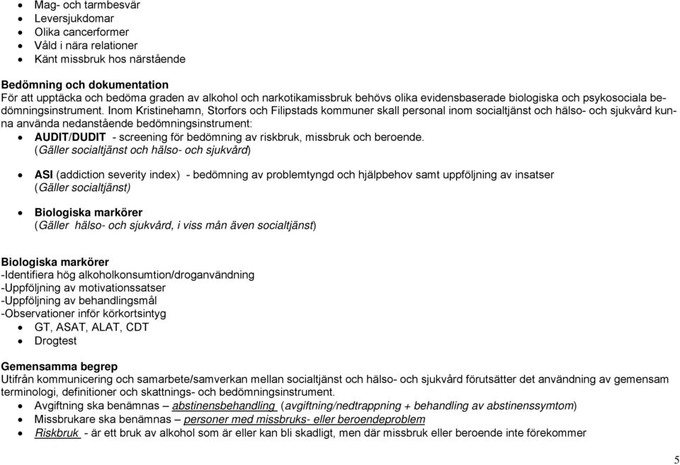 Inom Kristinehamn, Storfors och Filipstads kommuner skall personal inom socialtjänst och hälso- och sjukvård kunna använda nedanstående bedömningsinstrument: AUDIT/DUDIT - screening för bedömning av