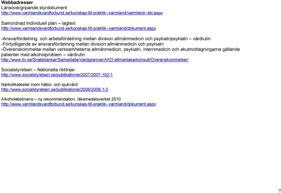 -Överenskommelse mellan verksamheterna allmänmedicin, psykiatri, internmedicin och akutmottagningarna gällande patienter med alkoholproblem vårdrutin http://www.liv.