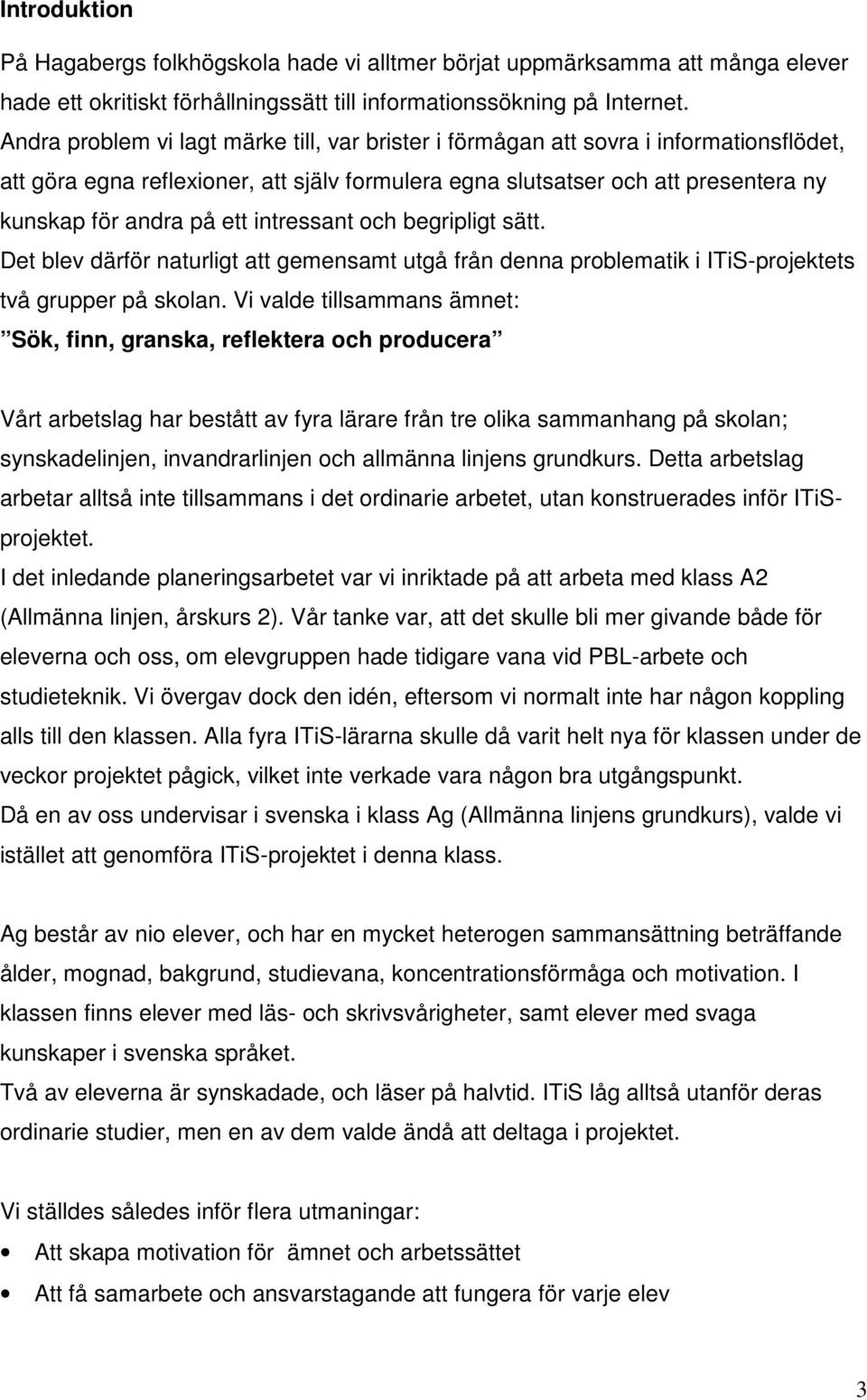 intressant och begripligt sätt. Det blev därför naturligt att gemensamt utgå från denna problematik i ITiS-projektets två grupper på skolan.