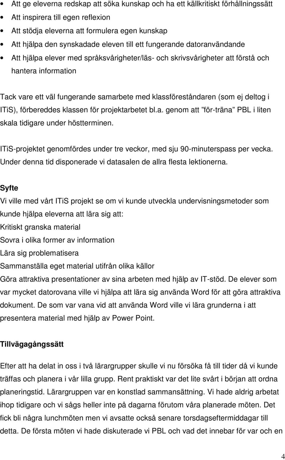 (som ej deltog i ITiS), förbereddes klassen för projektarbetet bl.a. genom att för-träna PBL i liten skala tidigare under höstterminen.