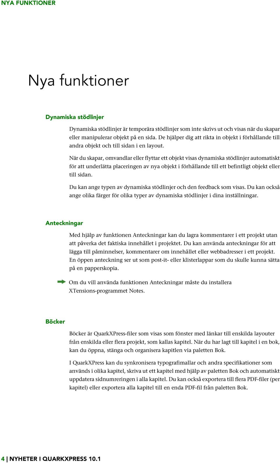 När du skapar, omvandlar eller flyttar ett objekt visas dynamiska stödlinjer automatiskt för att underlätta placeringen av nya objekt i förhållande till ett befintligt objekt eller till sidan.