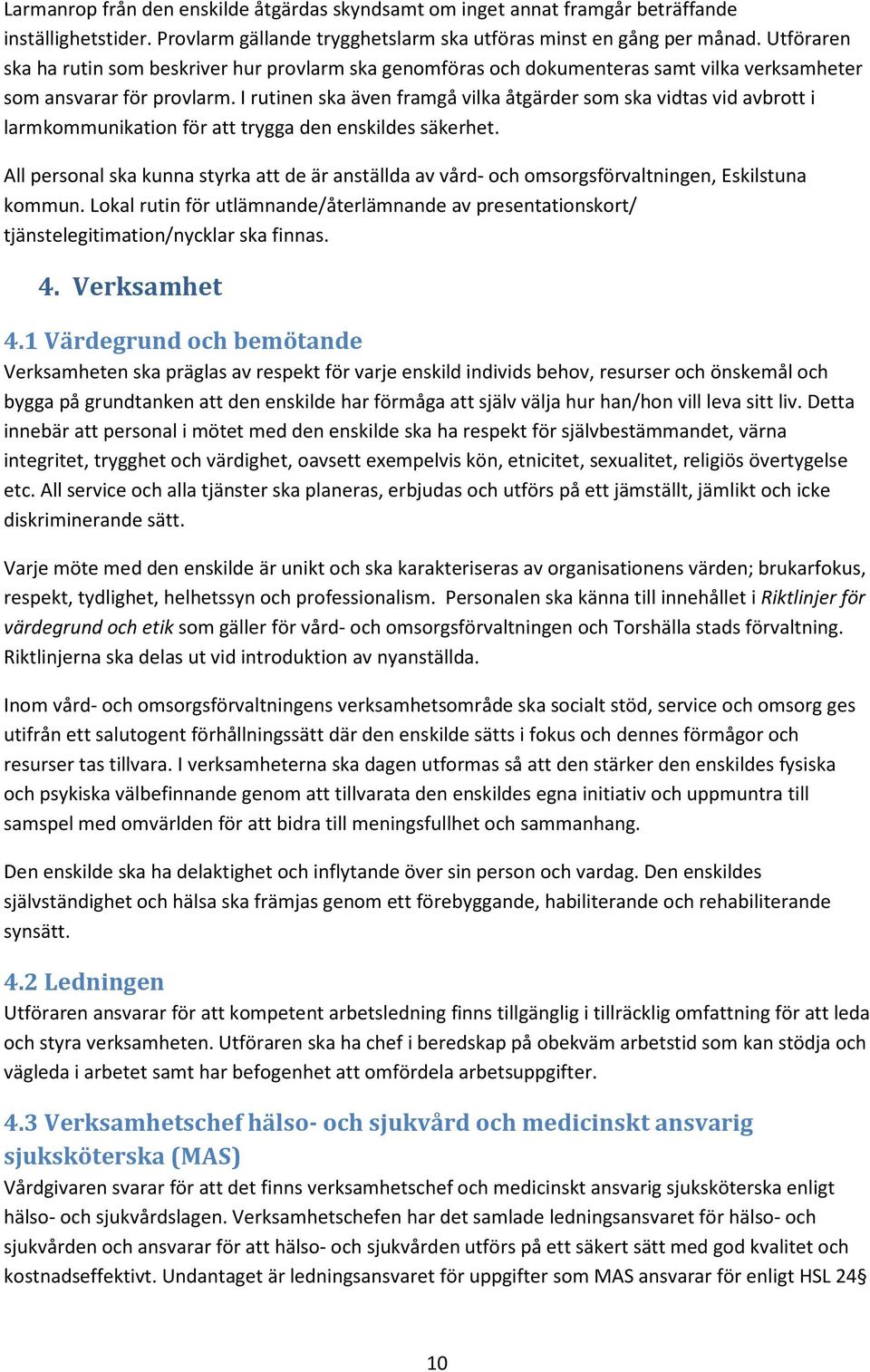 I rutinen ska även framgå vilka åtgärder som ska vidtas vid avbrott i larmkommunikation för att trygga den enskildes säkerhet.