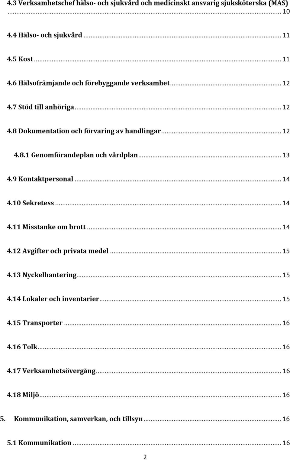 .. 13 4.9 Kontaktpersonal... 14 4.10 Sekretess... 14 4.11 Misstanke om brott... 14 4.12 Avgifter och privata medel... 15 4.13 Nyckelhantering... 15 4.14 Lokaler och inventarier.