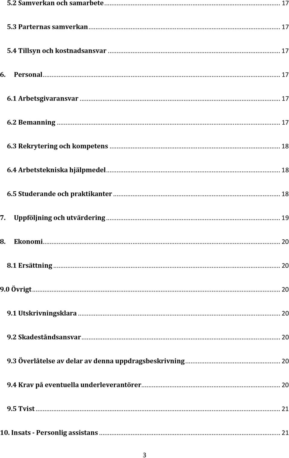 .. 19 8. Ekonomi... 20 8.1 Ersättning... 20 9.0 Övrigt... 20 9.1 Utskrivningsklara... 20 9.2 Skadeståndsansvar... 20 9.3 Överlåtelse av delar av denna uppdragsbeskrivning.