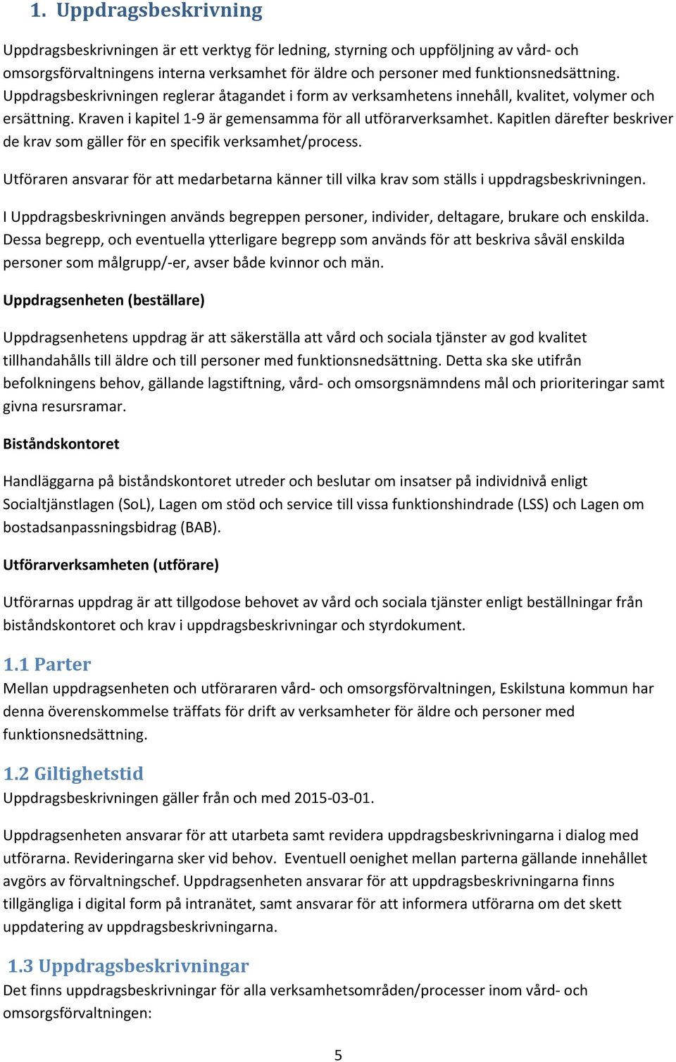 Kapitlen därefter beskriver de krav som gäller för en specifik verksamhet/process. Utföraren ansvarar för att medarbetarna känner till vilka krav som ställs i uppdragsbeskrivningen.