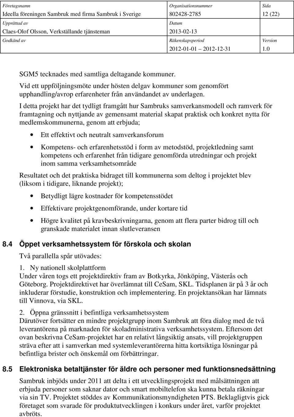 att erbjuda; Ett effektivt och neutralt samverkansforum Kompetens- och erfarenhetsstöd i form av metodstöd, projektledning samt kompetens och erfarenhet från tidigare genomförda utredningar och